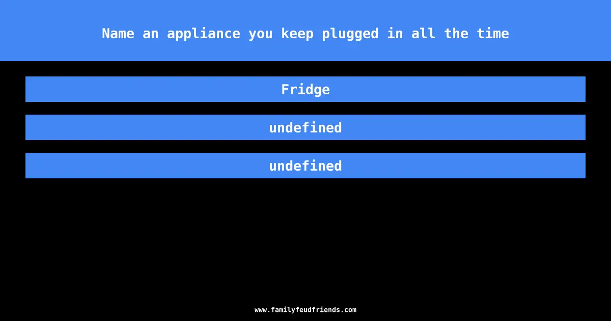 Name an appliance you keep plugged in all the time answer