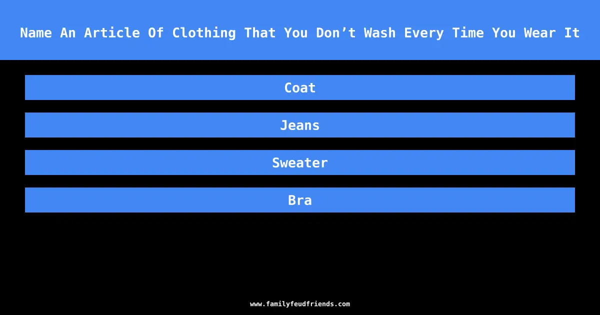 Name An Article Of Clothing That You Don’t Wash Every Time You Wear It answer