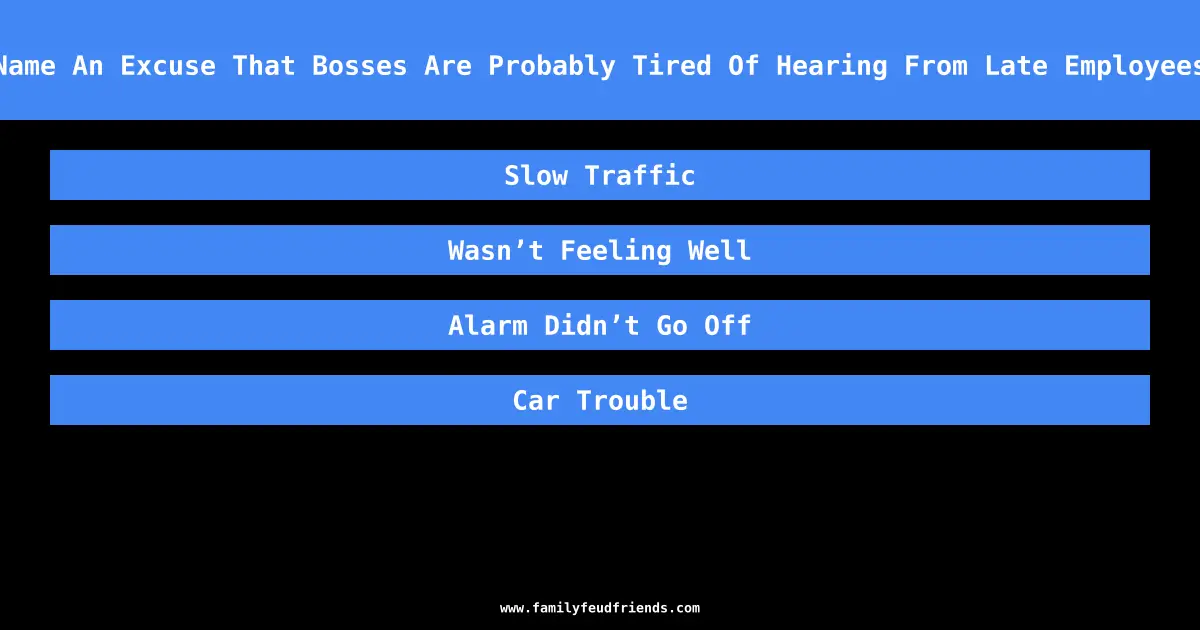 Name An Excuse That Bosses Are Probably Tired Of Hearing From Late Employees answer