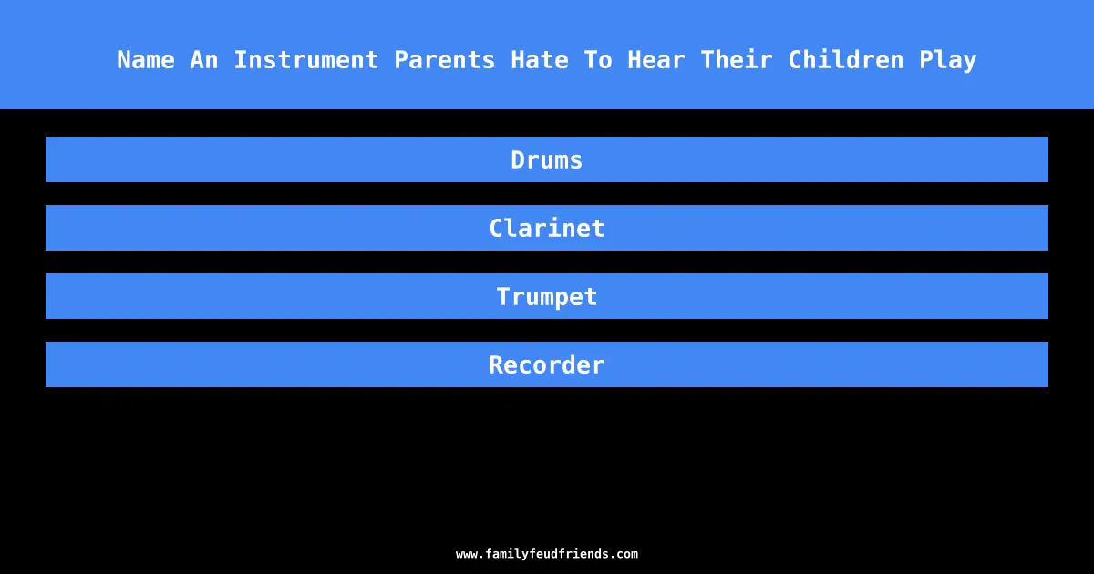 Name An Instrument Parents Hate To Hear Their Children Play answer