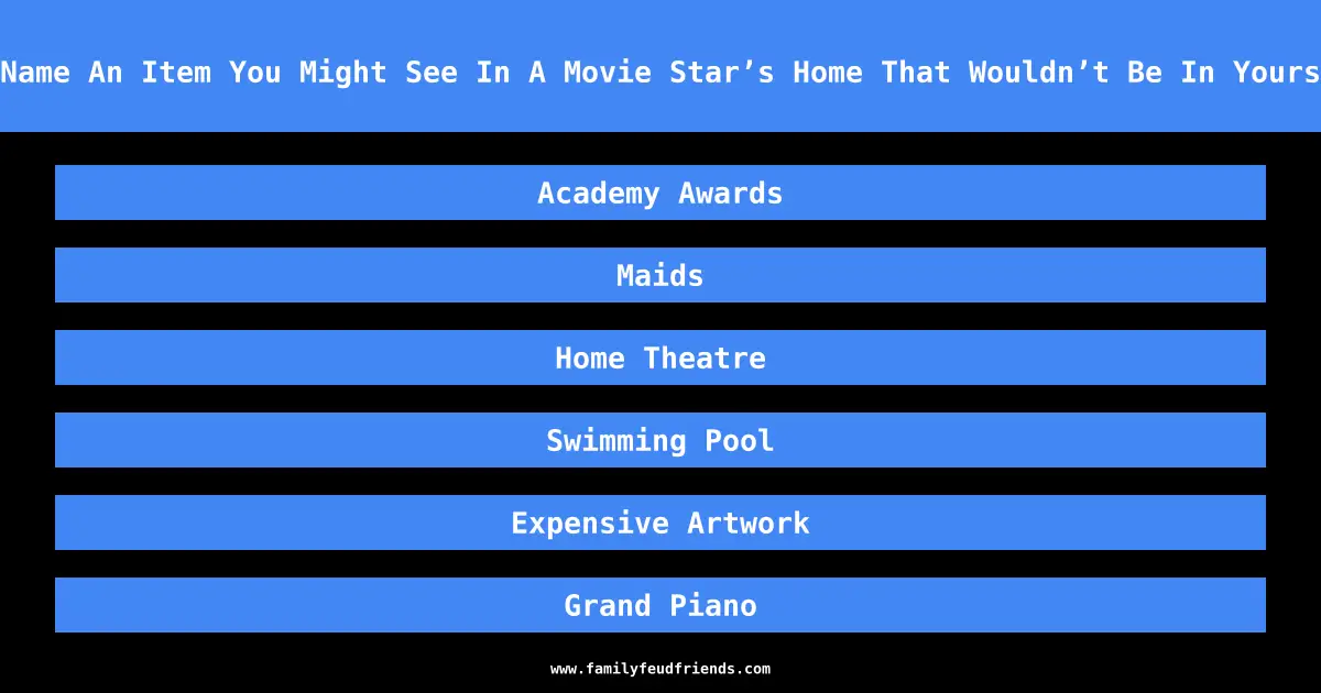 Name An Item You Might See In A Movie Star’s Home That Wouldn’t Be In Yours answer