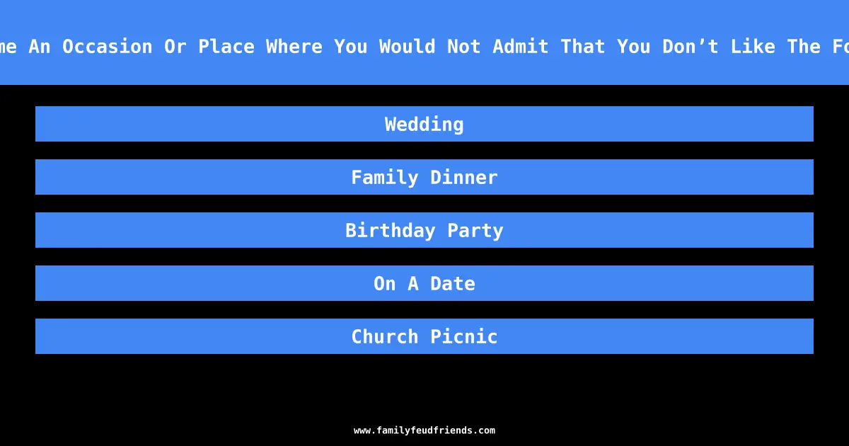 Name An Occasion Or Place Where You Would Not Admit That You Don’t Like The Food answer