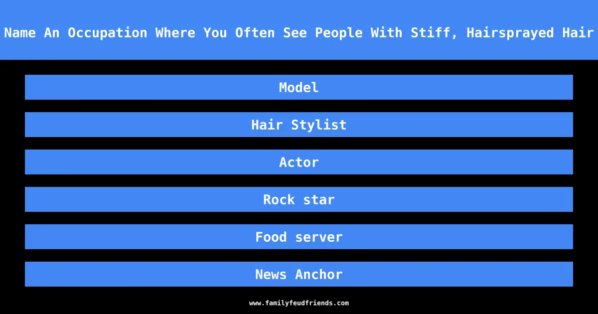 Name An Occupation Where You Often See People With Stiff, Hairsprayed Hair answer