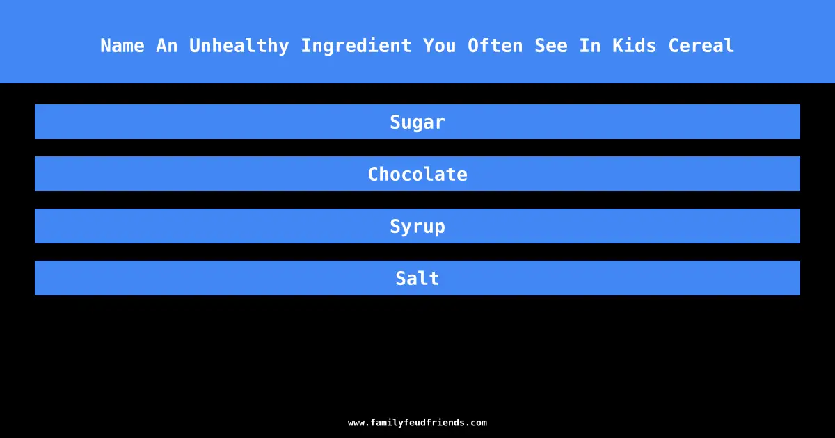 Name An Unhealthy Ingredient You Often See In Kids Cereal answer