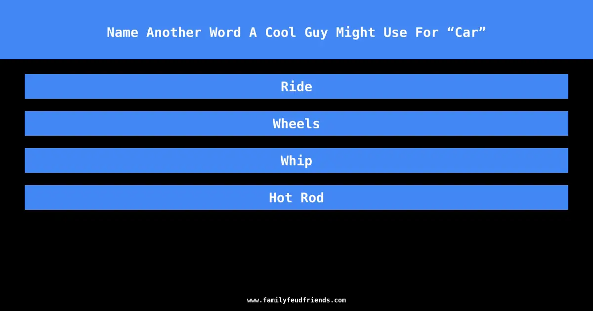 Name Another Word A Cool Guy Might Use For “Car” answer