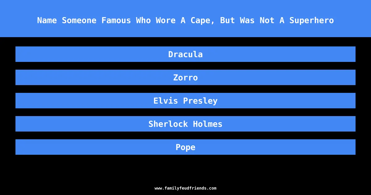 Name Someone Famous Who Wore A Cape, But Was Not A Superhero answer
