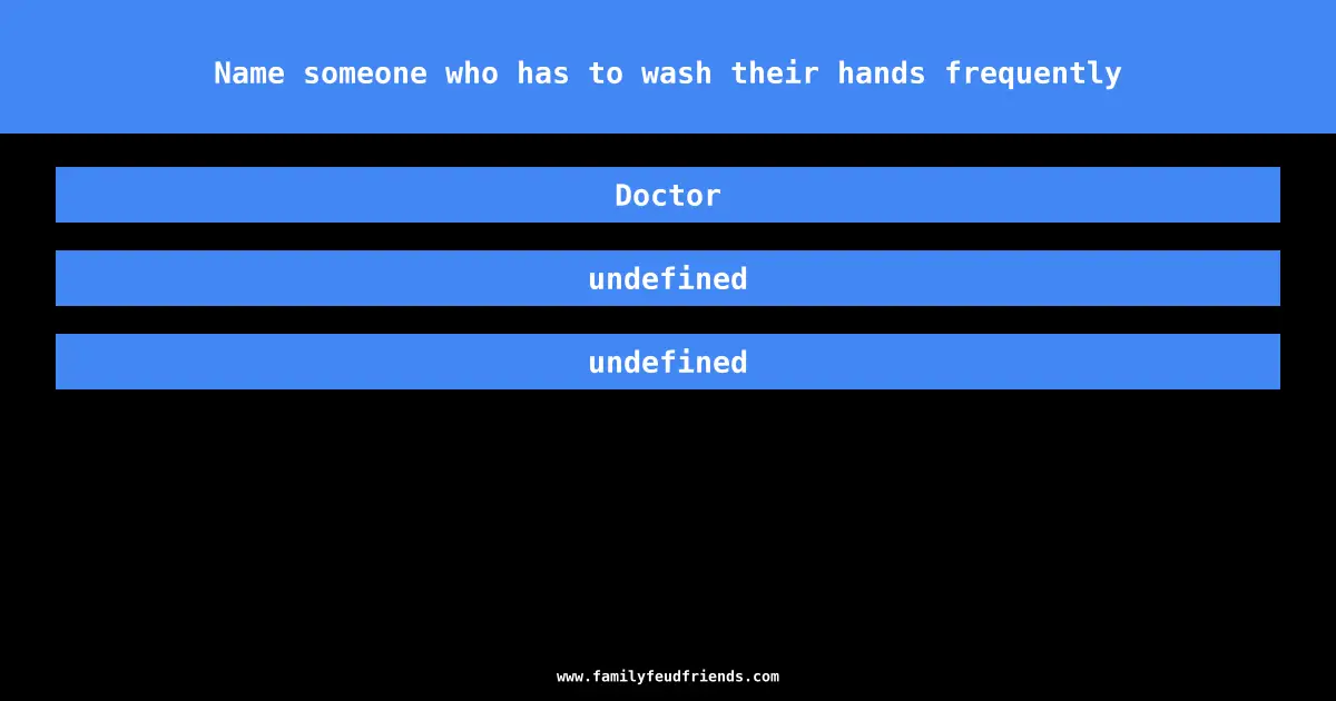 Name someone who has to wash their hands frequently answer