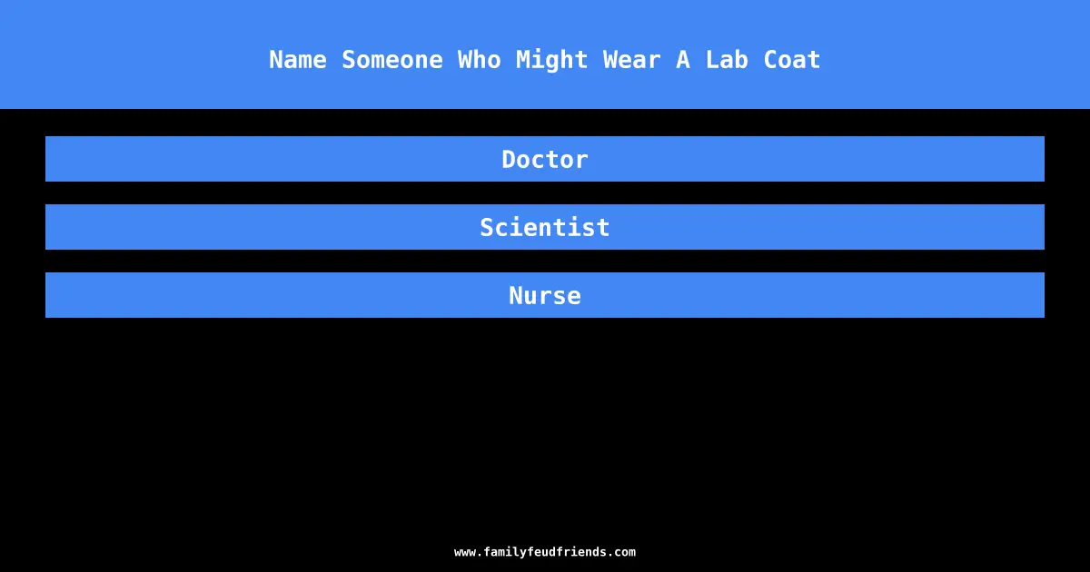 Name Someone Who Might Wear A Lab Coat answer