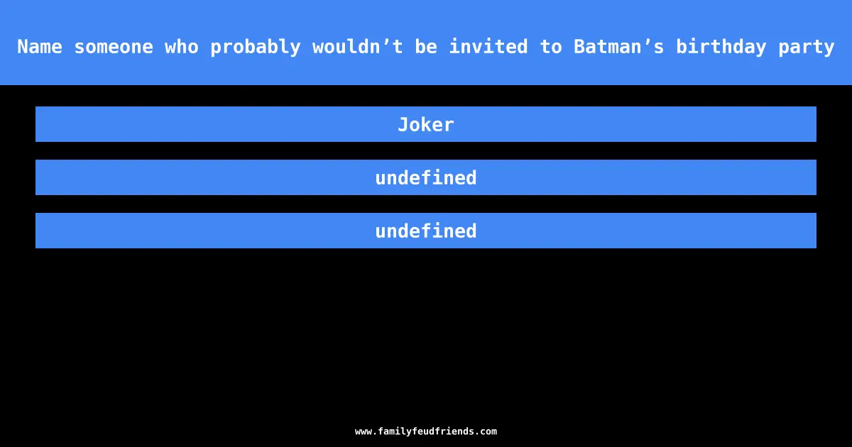 Name someone who probably wouldn’t be invited to Batman’s birthday party answer