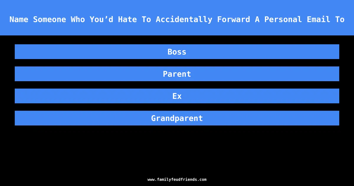 Name Someone Who You’d Hate To Accidentally Forward A Personal Email To answer