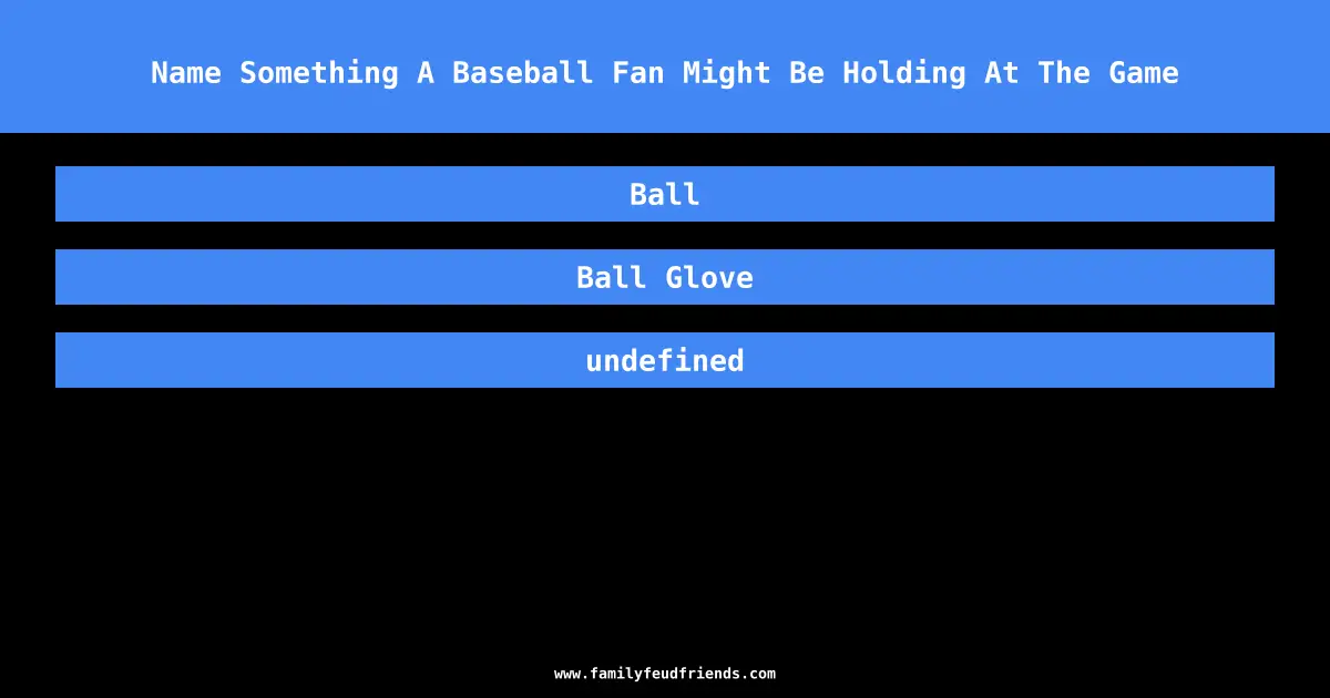 Name Something A Baseball Fan Might Be Holding At The Game answer