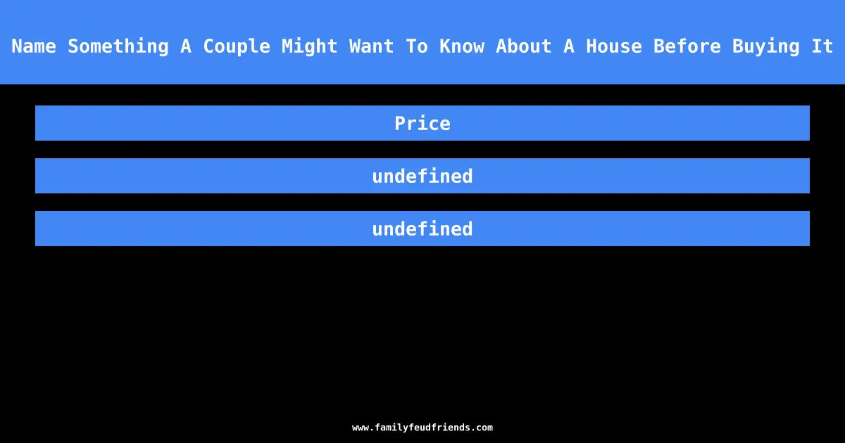 Name Something A Couple Might Want To Know About A House Before Buying It answer