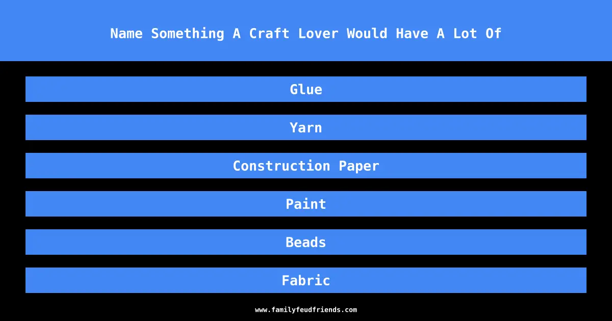 Name Something A Craft Lover Would Have A Lot Of answer