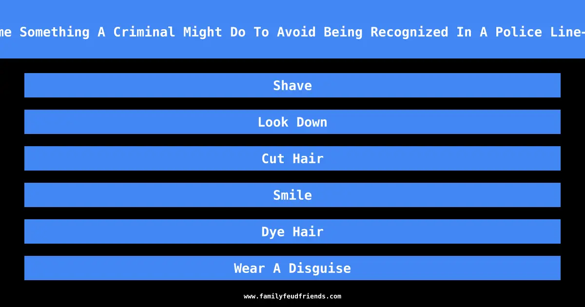 Name Something A Criminal Might Do To Avoid Being Recognized In A Police Line-Up answer