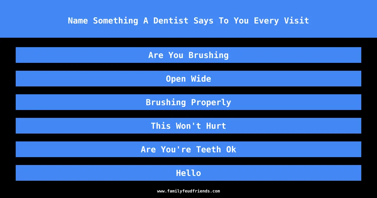 Name Something A Dentist Says To You Every Visit answer