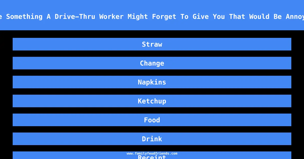 Name Something A Drive-Thru Worker Might Forget To Give You That Would Be Annoying answer