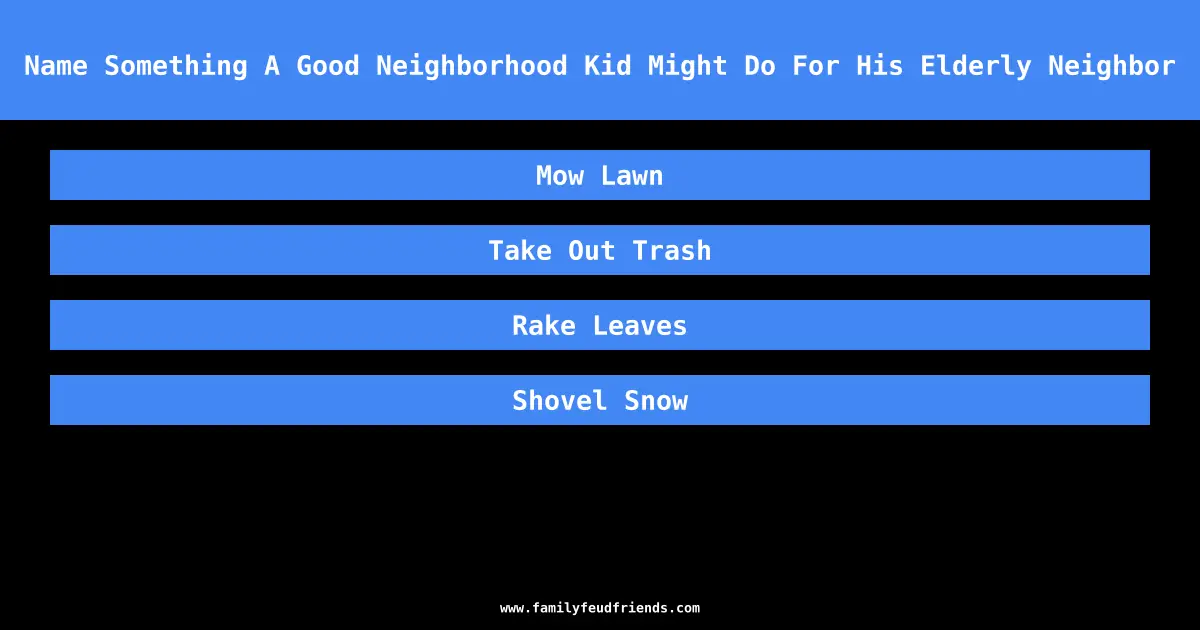 Name Something A Good Neighborhood Kid Might Do For His Elderly Neighbor answer