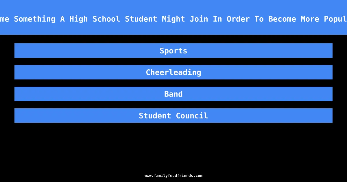 Name Something A High School Student Might Join In Order To Become More Popular answer