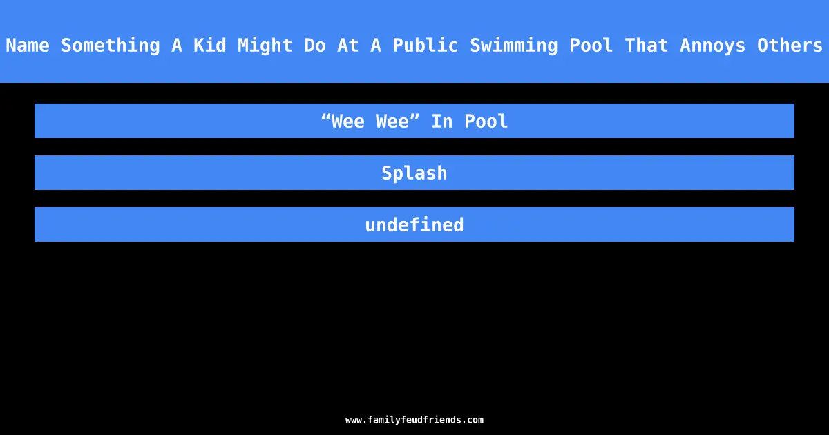 Name Something A Kid Might Do At A Public Swimming Pool That Annoys Others answer