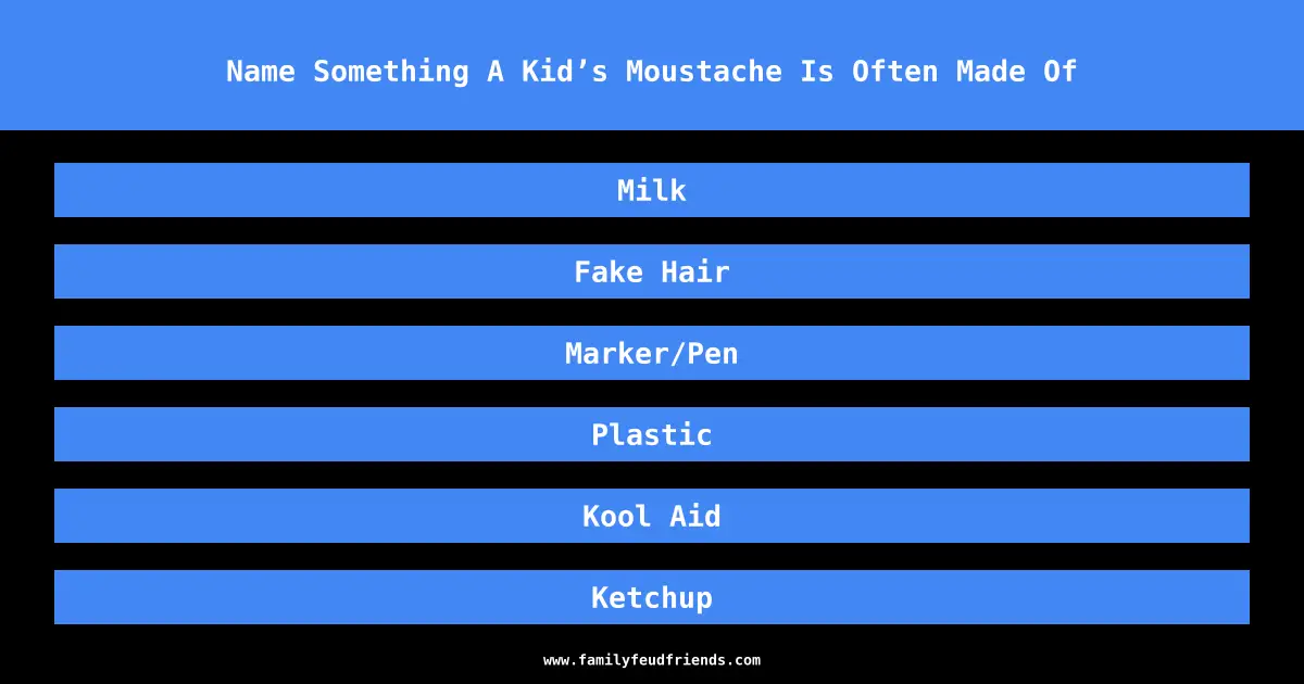 Name Something A Kid’s Moustache Is Often Made Of answer