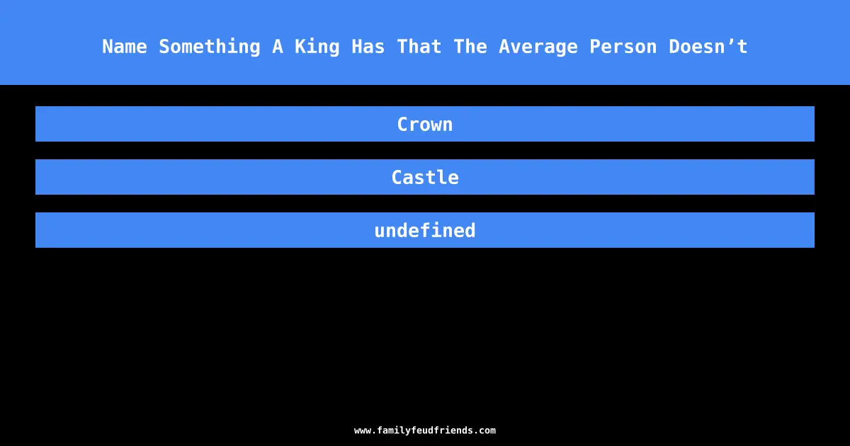 Name Something A King Has That The Average Person Doesn’t answer