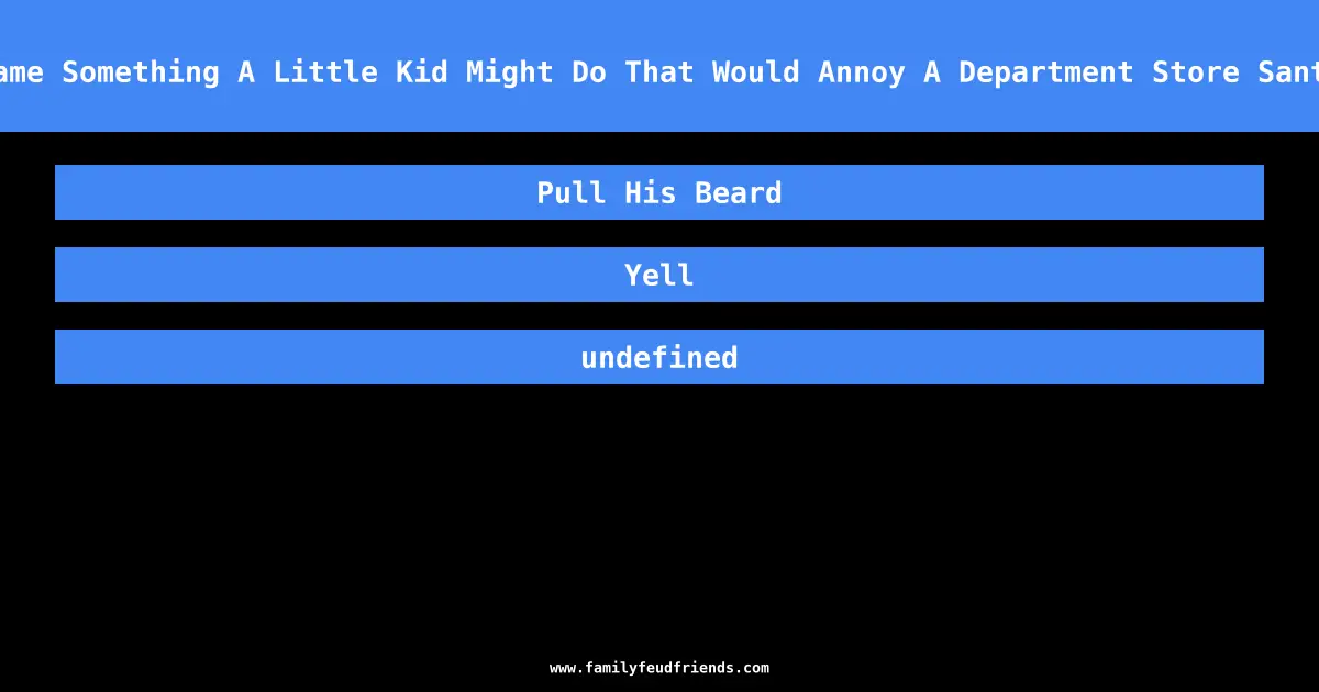Name Something A Little Kid Might Do That Would Annoy A Department Store Santa answer