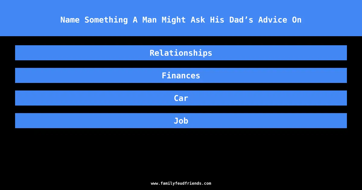 Name Something A Man Might Ask His Dad’s Advice On answer