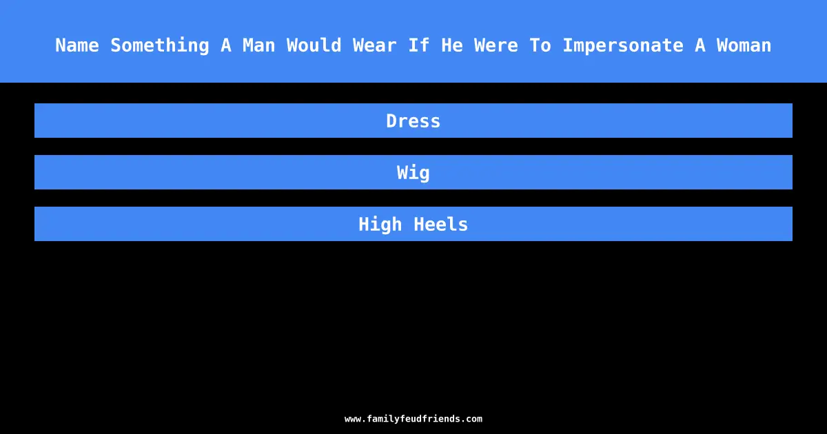 Name Something A Man Would Wear If He Were To Impersonate A Woman answer