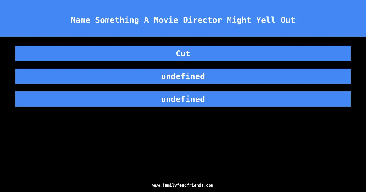 Name Something A Movie Director Might Yell Out answer