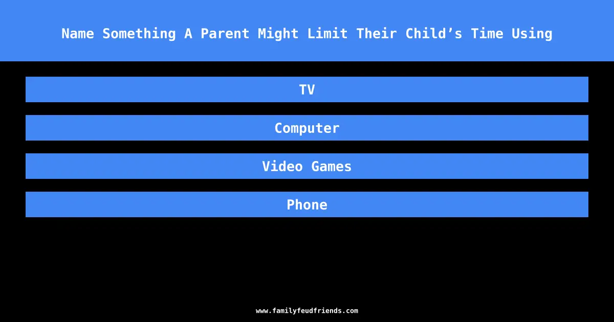 Name Something A Parent Might Limit Their Child’s Time Using answer