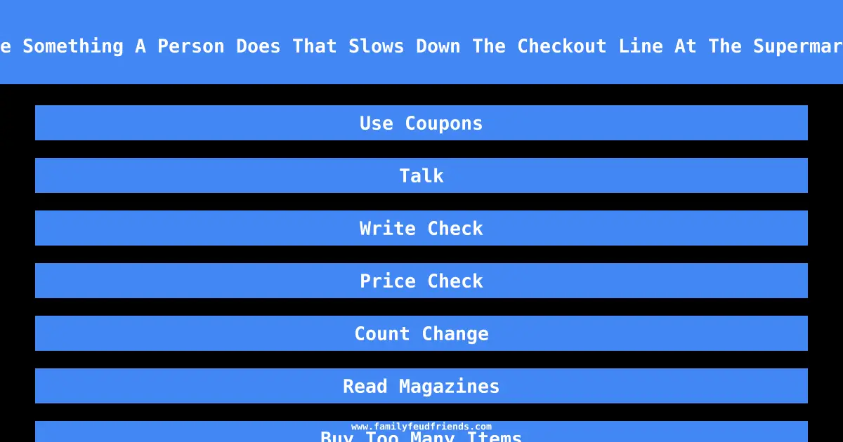 Name Something A Person Does That Slows Down The Checkout Line At The Supermarket answer