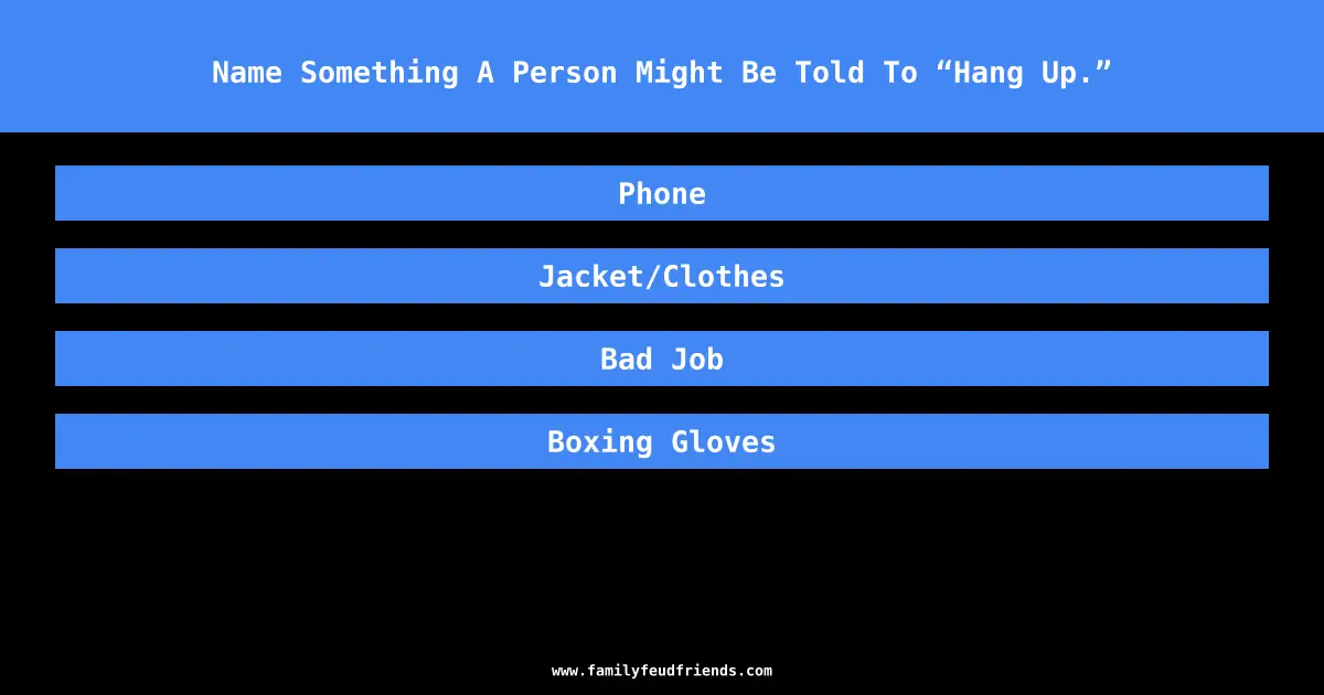 Name Something A Person Might Be Told To “Hang Up.” answer