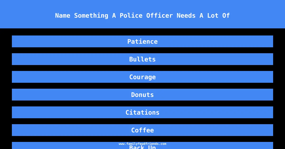 Name Something A Police Officer Needs A Lot Of answer