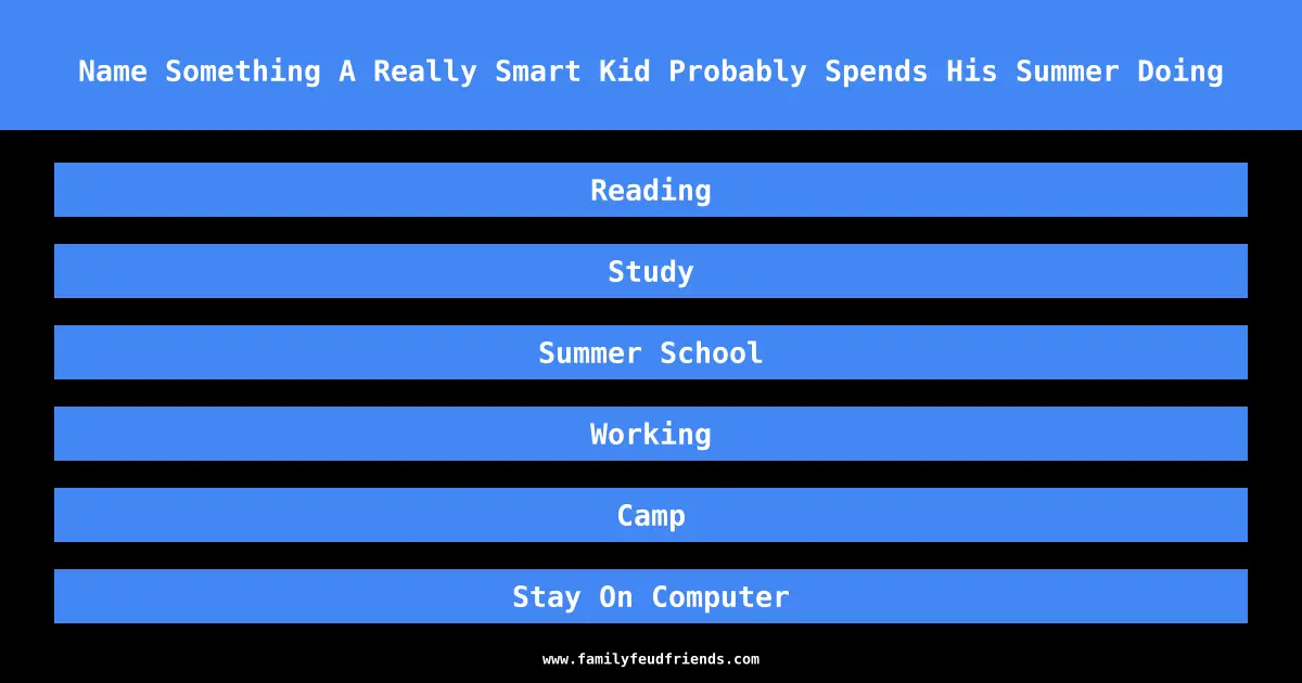 Name Something A Really Smart Kid Probably Spends His Summer Doing answer