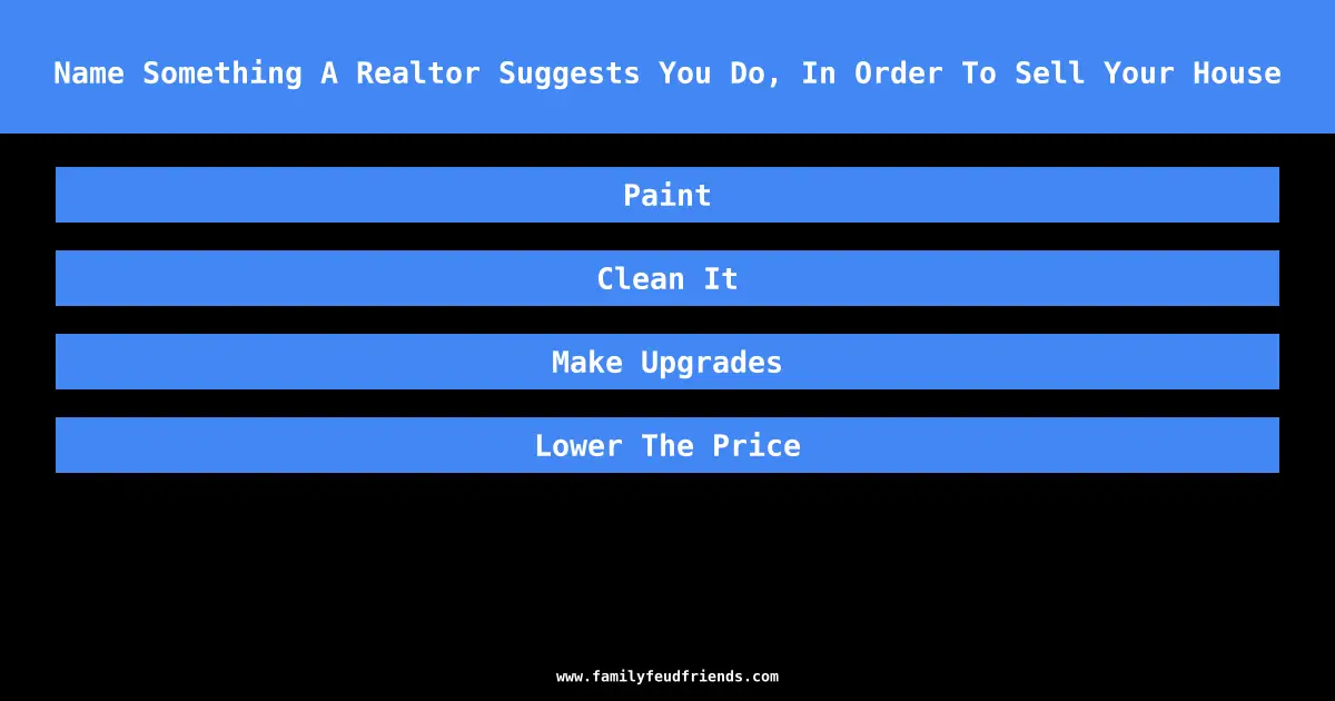Name Something A Realtor Suggests You Do, In Order To Sell Your House answer