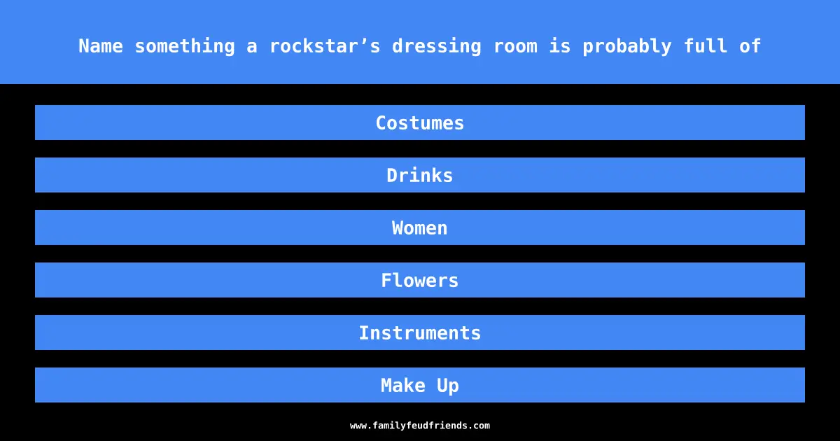 Name something a rockstar’s dressing room is probably full of answer