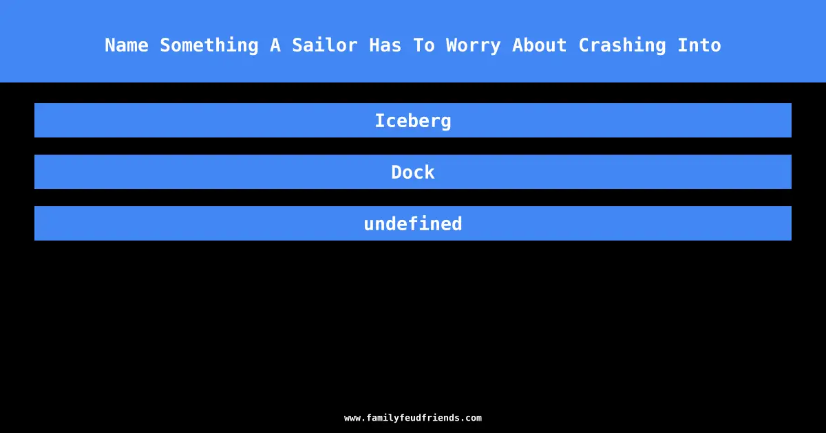 Name Something A Sailor Has To Worry About Crashing Into answer