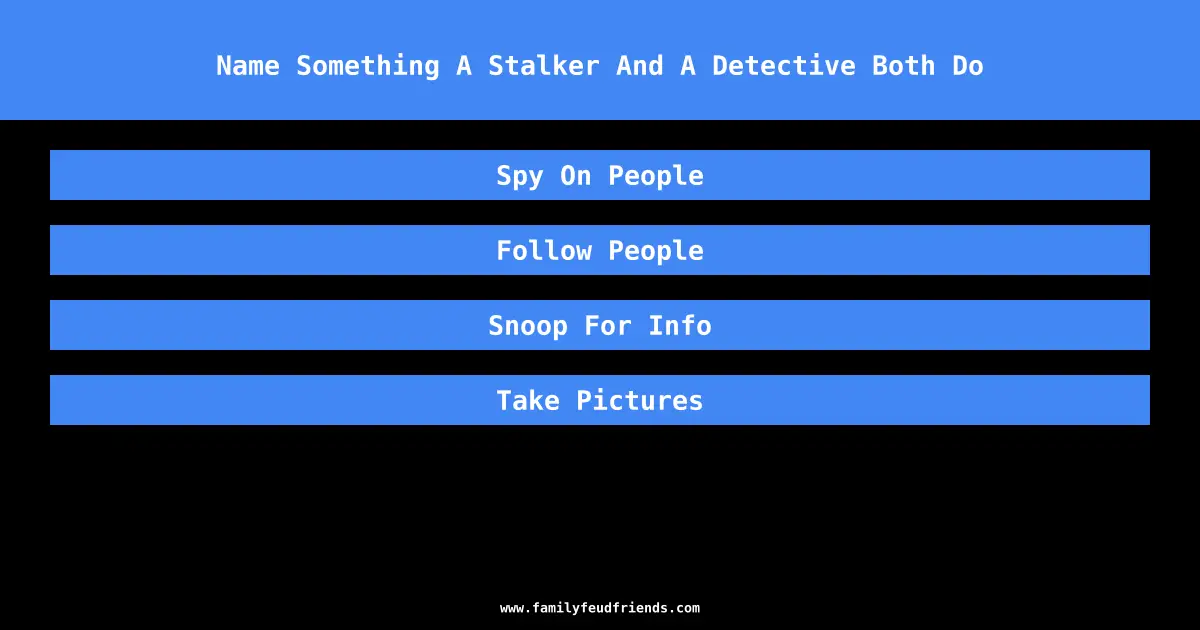 Name Something A Stalker And A Detective Both Do answer