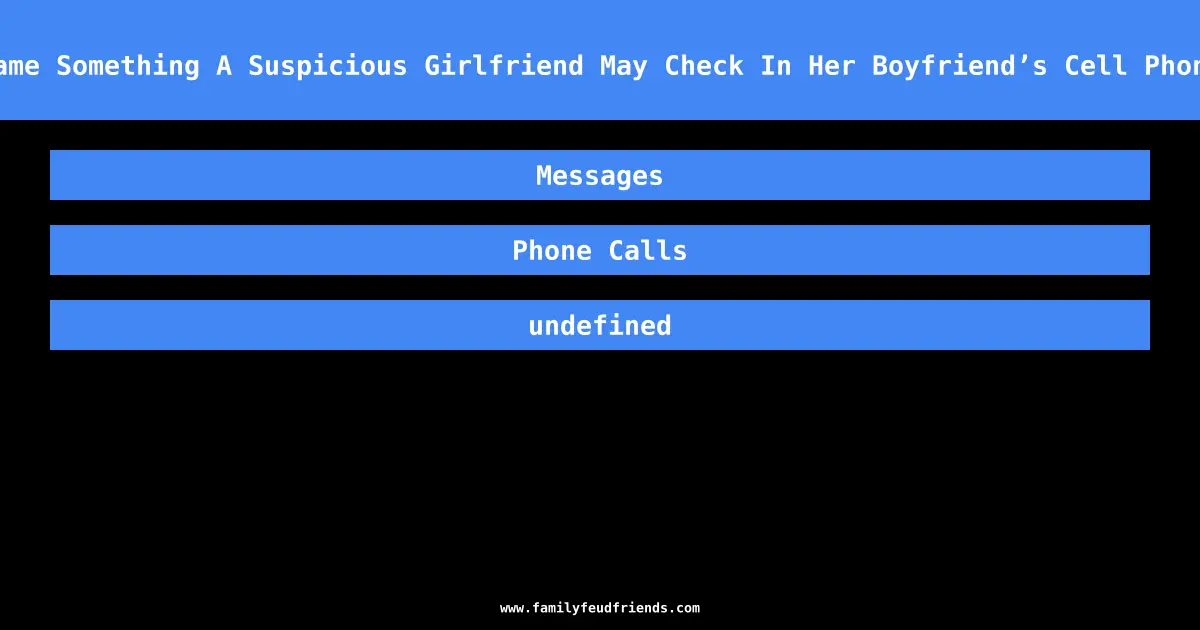 Name Something A Suspicious Girlfriend May Check In Her Boyfriend’s Cell Phone answer