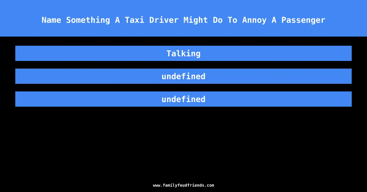 Name Something A Taxi Driver Might Do To Annoy A Passenger answer