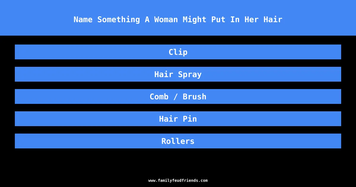 Name Something A Woman Might Put In Her Hair answer