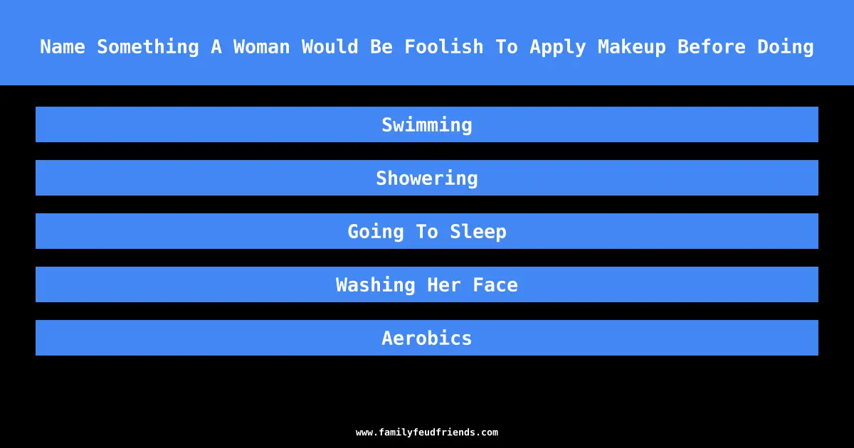 Name Something A Woman Would Be Foolish To Apply Makeup Before Doing answer