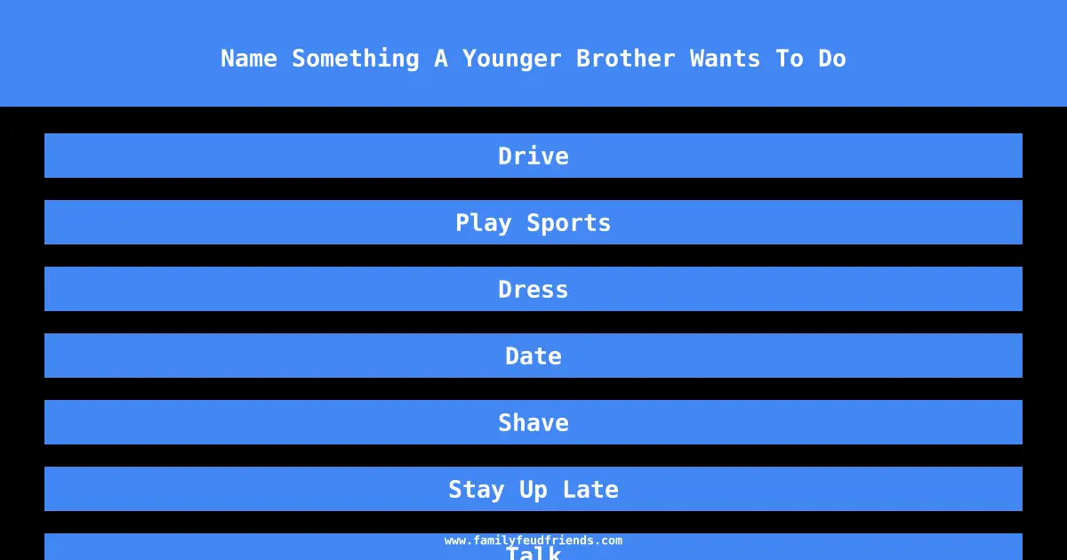 Name Something A Younger Brother Wants To Do answer