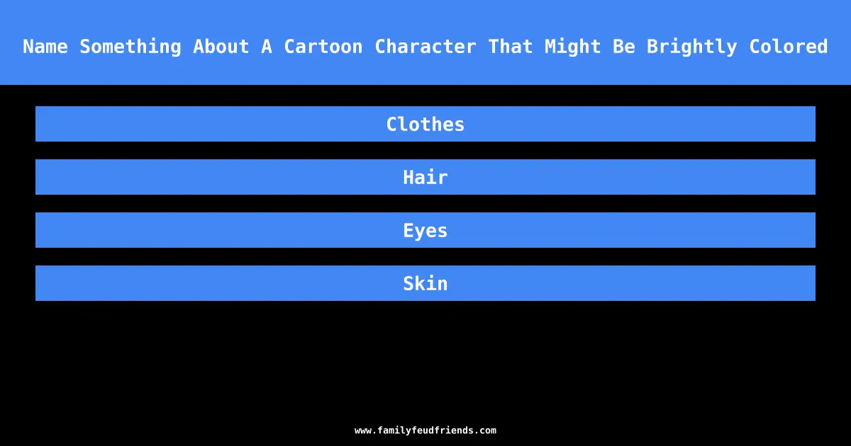 Name Something About A Cartoon Character That Might Be Brightly Colored answer