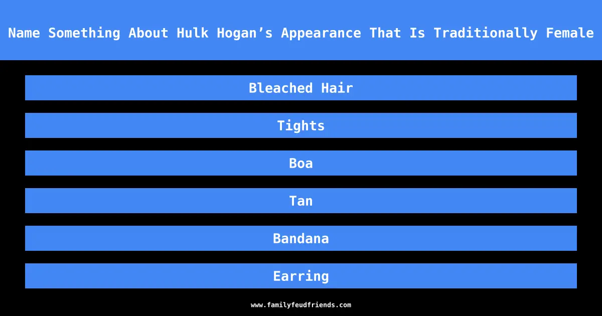 Name Something About Hulk Hogan’s Appearance That Is Traditionally Female answer