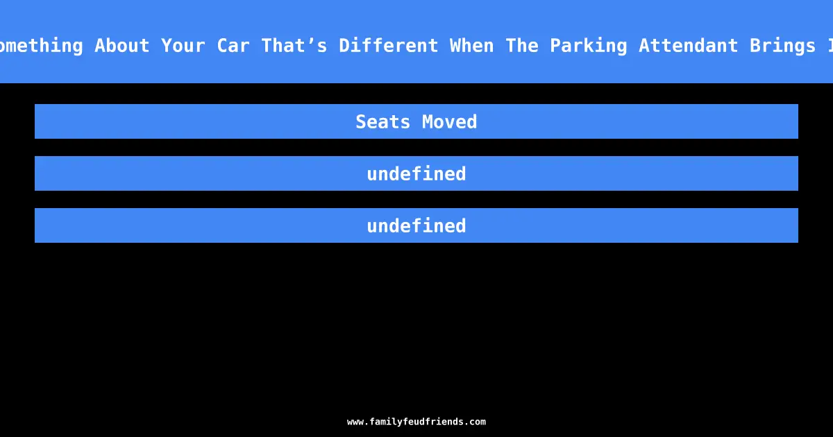 Name Something About Your Car That’s Different When The Parking Attendant Brings It Back answer