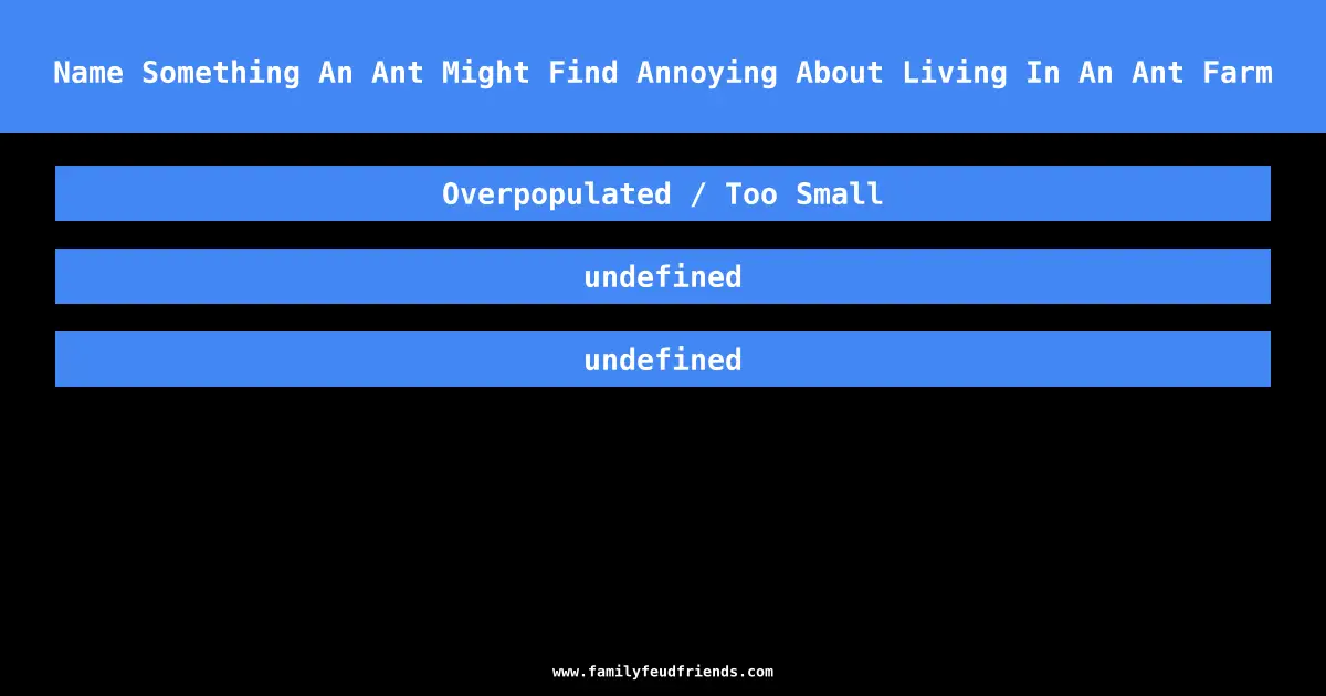 Name Something An Ant Might Find Annoying About Living In An Ant Farm answer