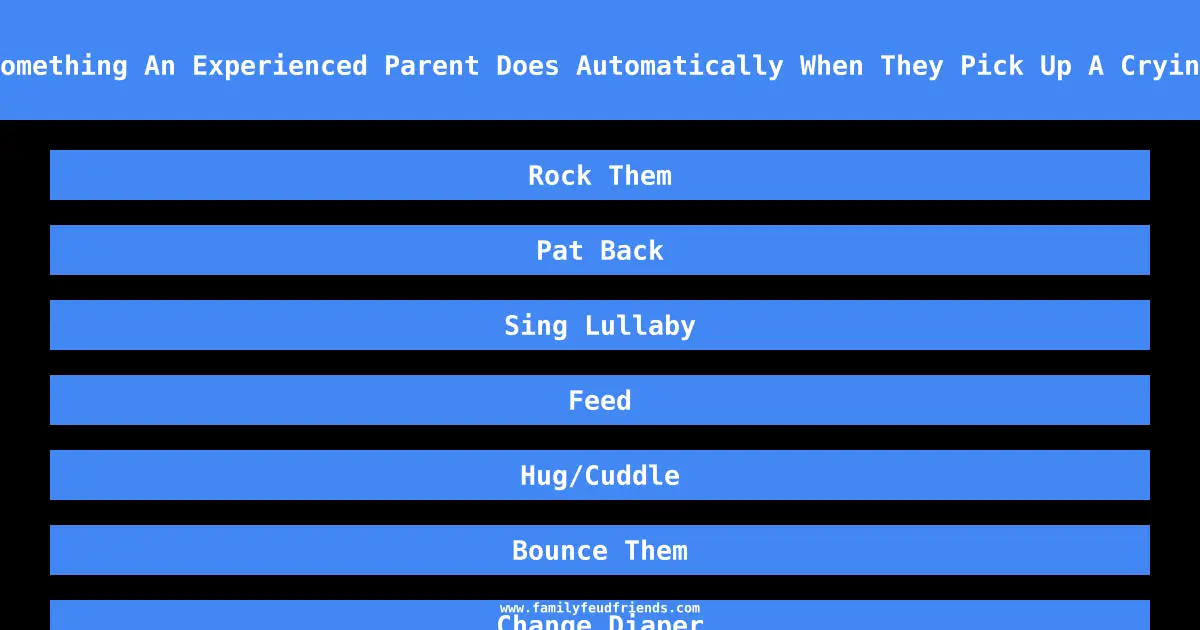 Name Something An Experienced Parent Does Automatically When They Pick Up A Crying Baby answer