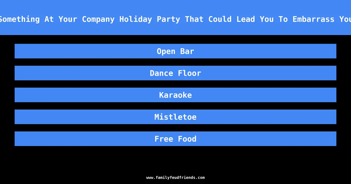 Name Something At Your Company Holiday Party That Could Lead You To Embarrass Yourself answer