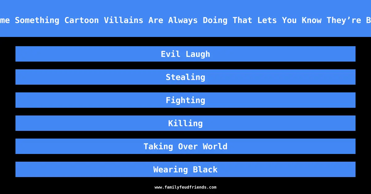 Name Something Cartoon Villains Are Always Doing That Lets You Know They’re Bad answer